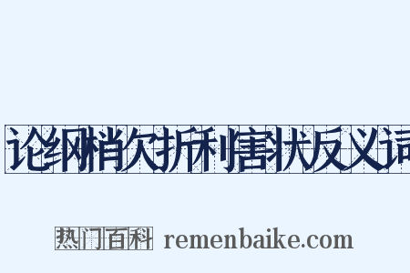 论纲梢欠折利害状反义词是什么意思的图片